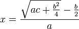 x = \frac{\sqrt{ac+\tfrac{b^2}{4}}-\tfrac{b}{2}}{a}