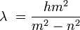 \lambda\ = \frac{ hm^2 }{ m^2 - n^2 }